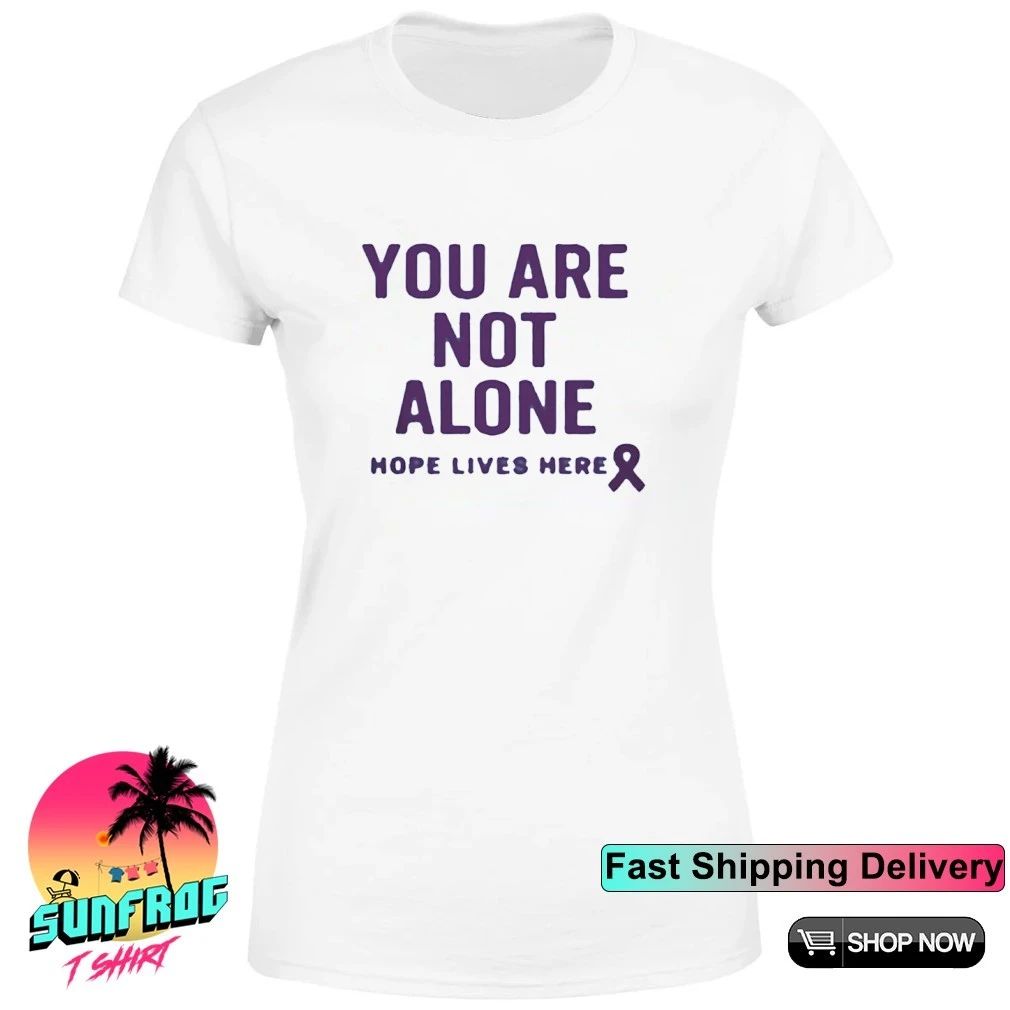 You are not alone hope lives here shirt