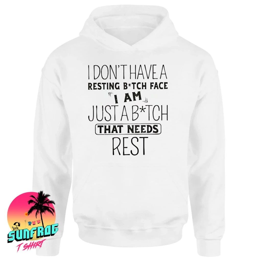 I don’t have a resting bitch face I am just a bitch that needs rest shirt
