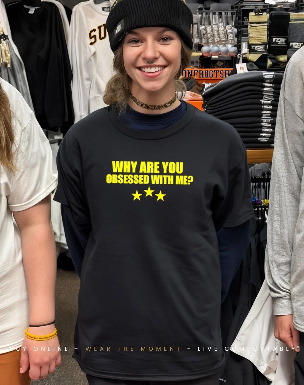 Why are you obsessed with me shirt