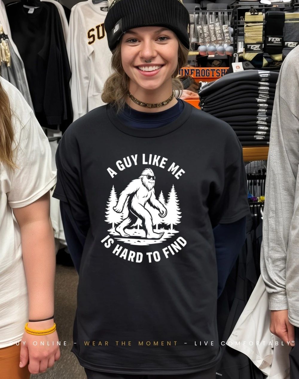 A Guy Like Me Is Hard To Find Bigfoot Shirt