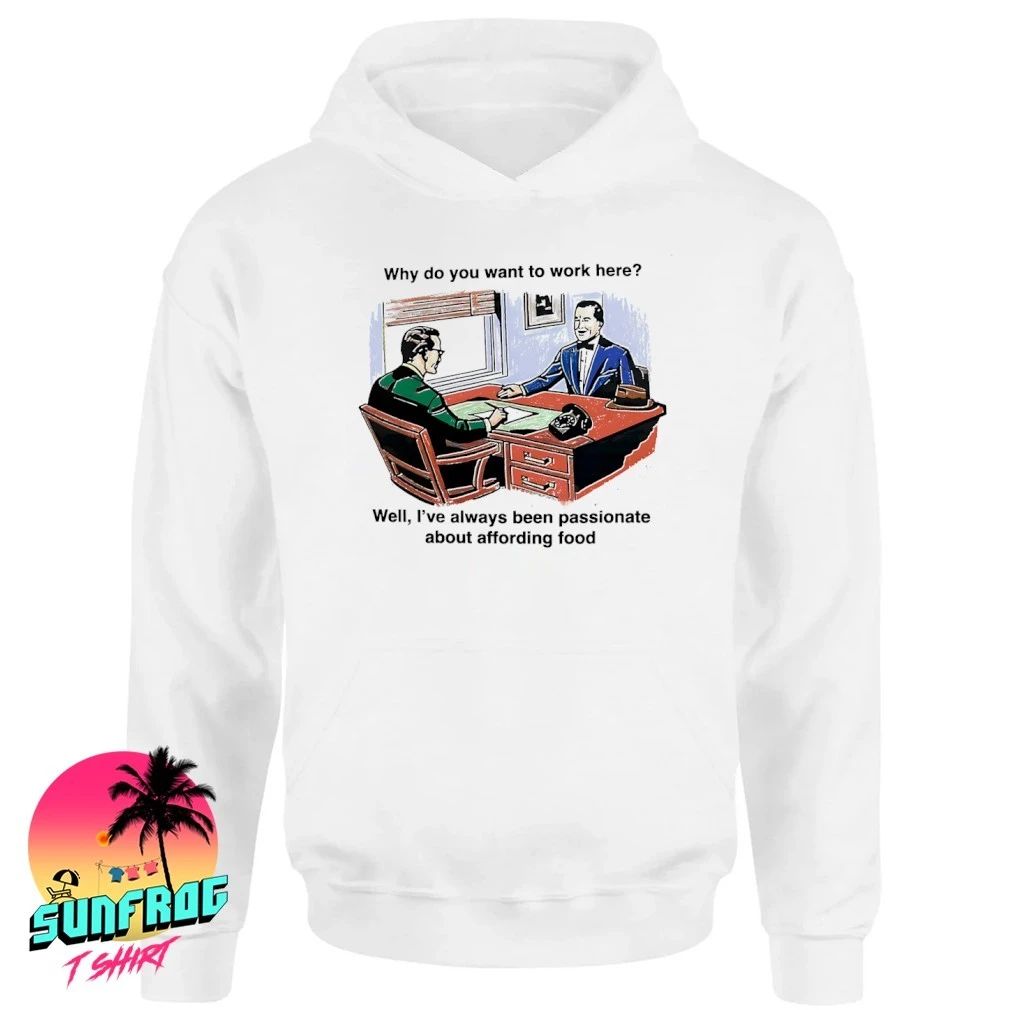 Why do you want to work here well I’ve always been passionate about affording food shirt