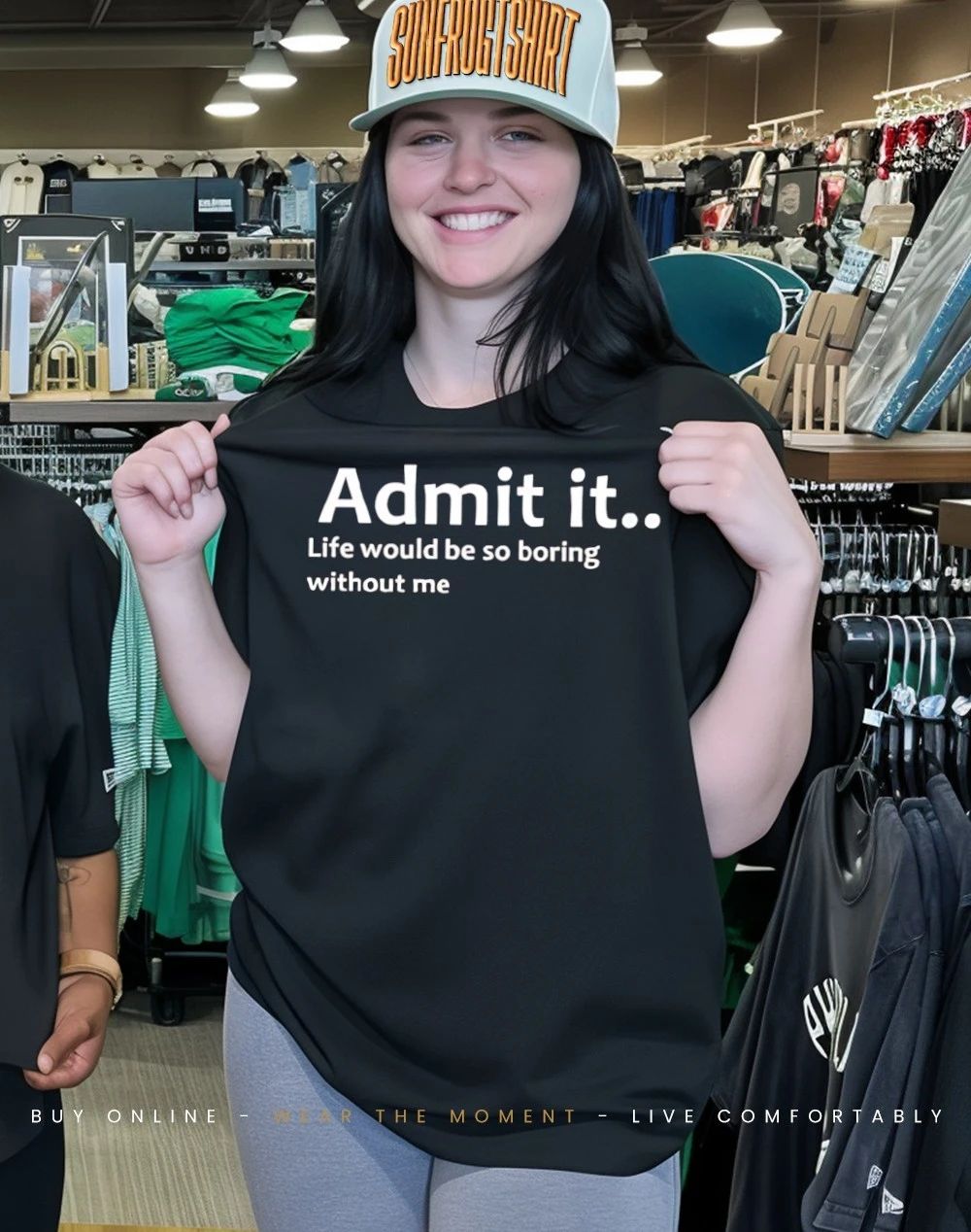 Admit it life would be so boring without me shirt