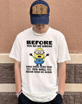 Before you do me wrong make damn sure that you will never need me again Minion shirt