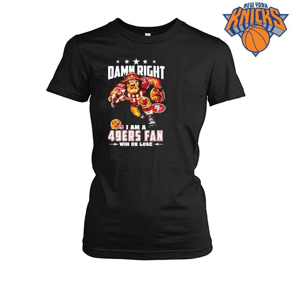 Damn Right I Am a 49ers Fan Win or Lose T Shirt