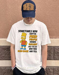 Simpsons sometimes you gotta feed people some bullshit just to see who they run back shirt