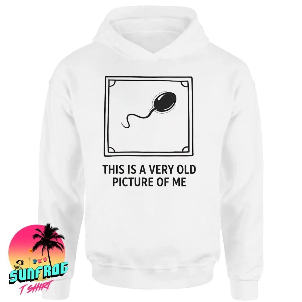 Sperm this is a very old picture of me humor shirt