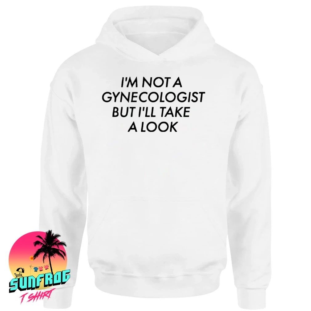 I’m not a gunecologist but I’ll take a look shirt