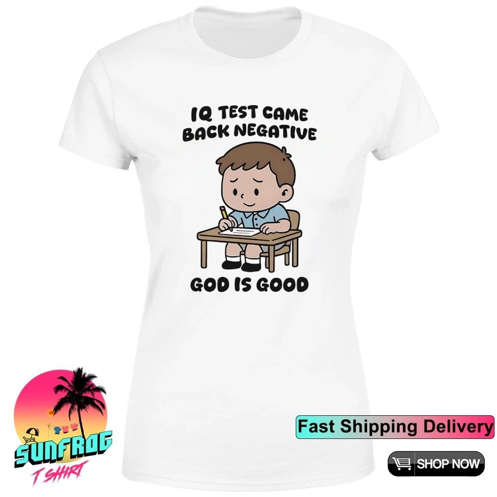 IQ test came back negative god is good shirt