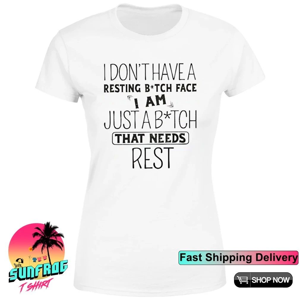 I don’t have a resting bitch face I am just a bitch that needs rest shirt