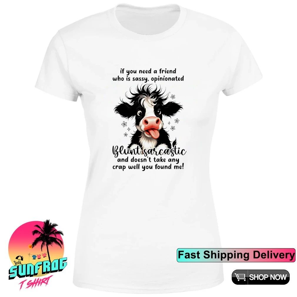 If you need a friend who is sassy Dairy cow shirt