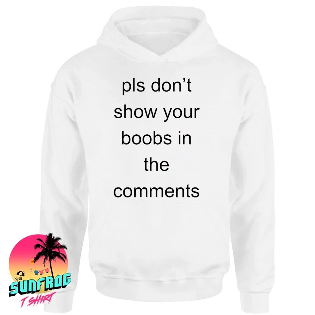 Pls don’t show your boobs in the comments shirt