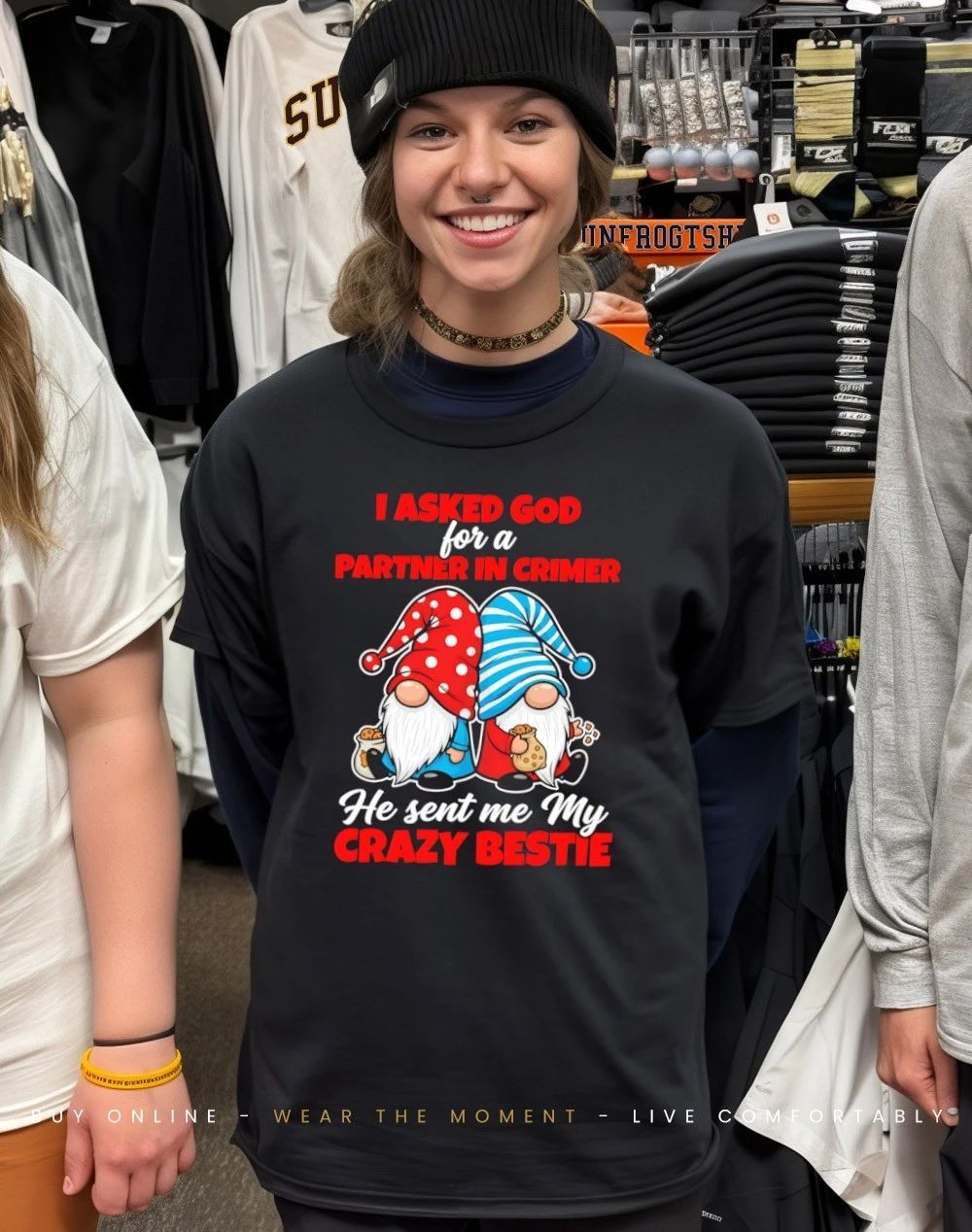 Gnomes I asked god for a partner in crimer he sent me my crazy bestie shirt