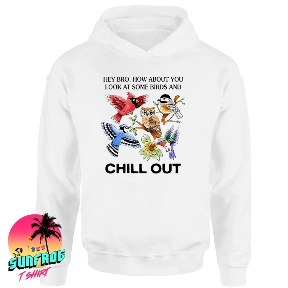 Hey bro how about you look at some birds and chill out shirt