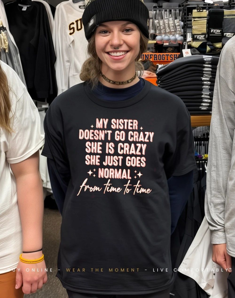 My sister doesn’t go crazy she is crazy she just goes normal from time to time shirt