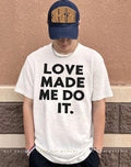 Love made me do it shirt