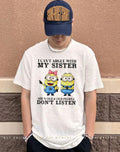 I can’t argue with my sister she’s old & old people don’t listen Minion shirt