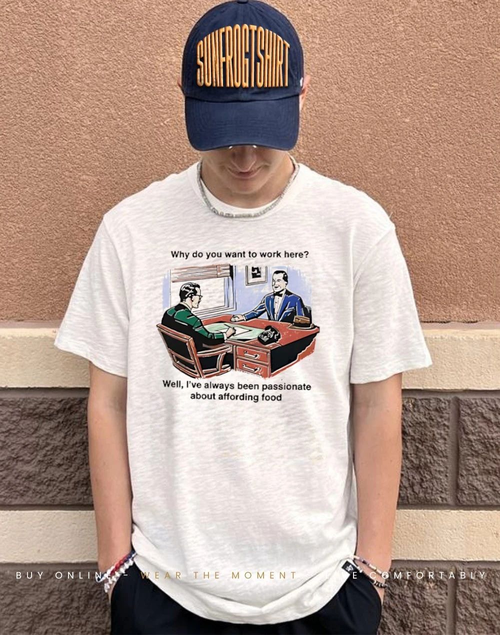 Why Do You Want To Work Here Well I’ve Always Been Passionate About Affording Food Shirt
