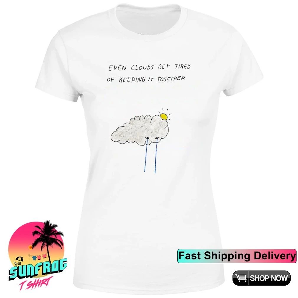 Even clouds get tired of keeping it together paint shirt