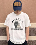 My dad is a huge dirtbag shirt