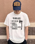 To do list buy an axe name it kindness kill people with kindness shirt